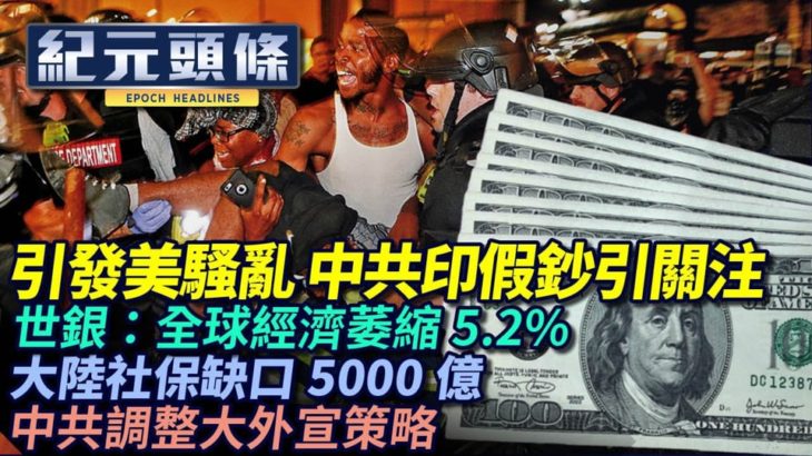 【6.10紀元頭條】弗洛伊德之死引發全美暴亂，源自假鈔疑案，中國製假鈔再引發關注；中國經濟陷困境，全年社保缺口5000億；中共調整大外宣，外交部靠《環球時報》了解世界| #香港大紀元新唐人聯合新聞頻道