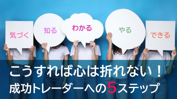 こうすれば心は折れない！成功トレーダーへの５ステップ。